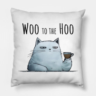 Sarcastic Cat "Woo to the Hoo" snarky funny design Pillow