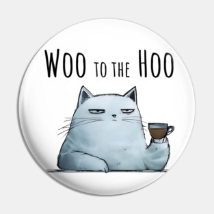 Sarcastic Cat "Woo to the Hoo" snarky funny design Pin