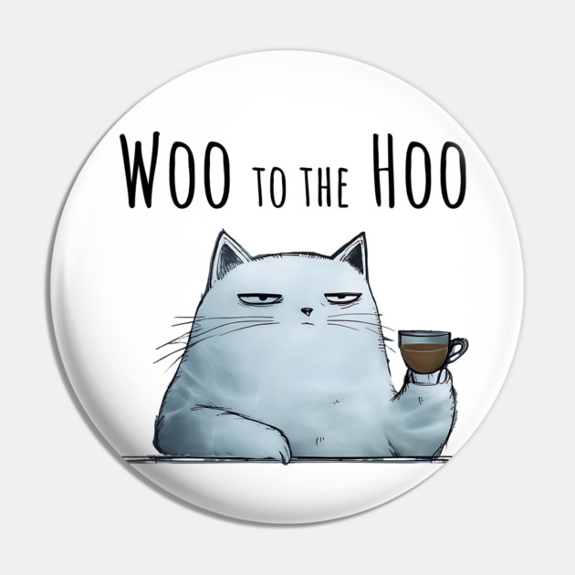 Sarcastic Cat "Woo to the Hoo" snarky funny design Pin by Luxinda