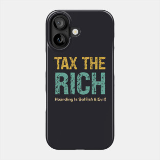 Tax The Rich — Hoarding Is Selfish & Evil! Phone Case