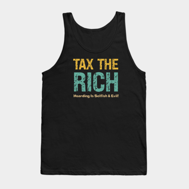 Tax The Rich — Hoarding Is Selfish & Evil! Tank Top by Charles's Store 8