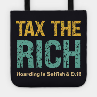 Tax The Rich — Hoarding Is Selfish & Evil! Tote