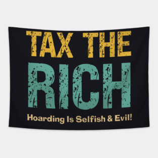 Tax The Rich — Hoarding Is Selfish & Evil! Tapestry
