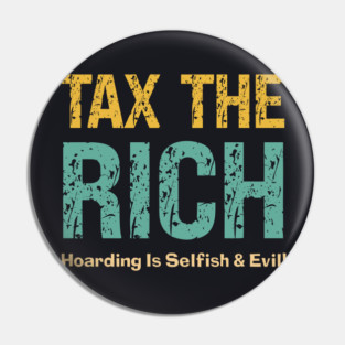 Tax The Rich — Hoarding Is Selfish & Evil! Pin