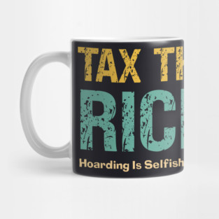 Tax The Rich — Hoarding Is Selfish & Evil! Mug