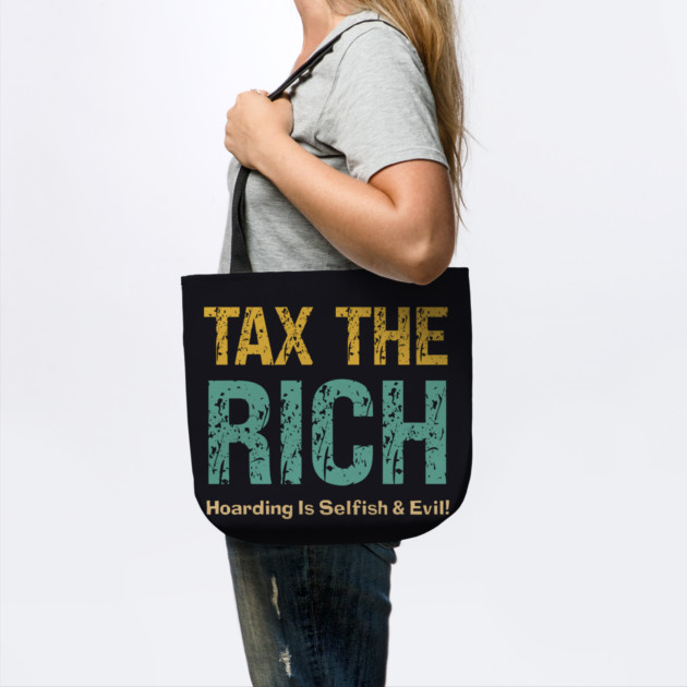Tax The Rich — Hoarding Is Selfish & Evil! by Charles's Store 8