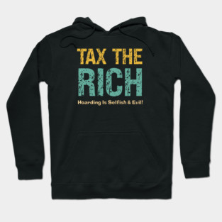 Tax The Rich — Hoarding Is Selfish & Evil! Hoodie