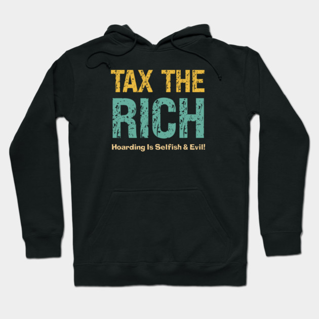 Tax The Rich — Hoarding Is Selfish & Evil! Hoodie by Charles's Store 8