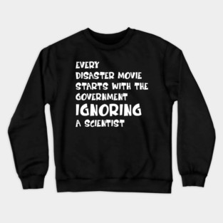 Every Disaster Movie Starts with the Government Ignoring Science — Funny Science Humor Crewneck Sweatshirt