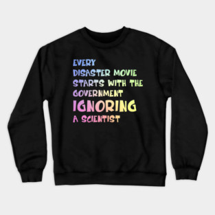 Every Disaster Movie Starts with the Government Ignoring Science — Funny Science Humor Crewneck Sweatshirt