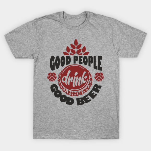 Good People Drink Good Beer Weekend Vibes T-Shirt by Anticorporati