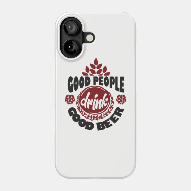 Good People Drink Good Beer Weekend Vibes Phone Case by Anticorporati