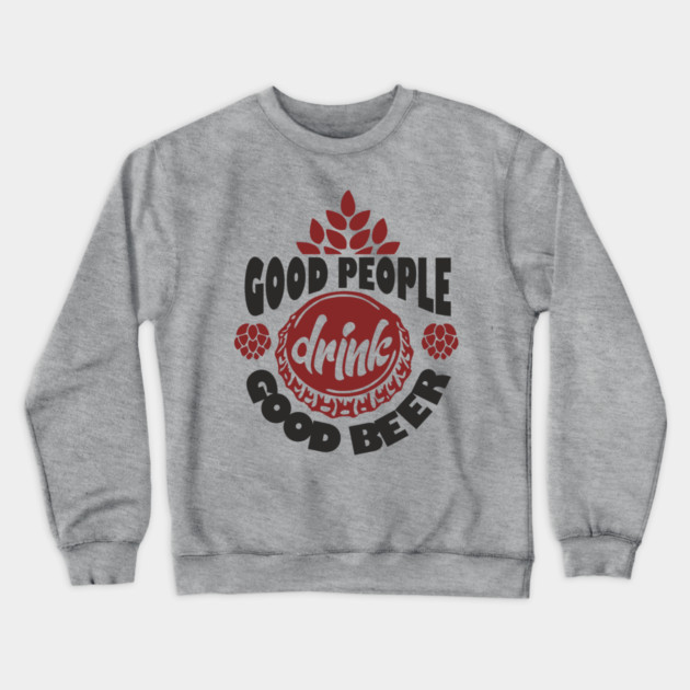 Good People Drink Good Beer Weekend Vibes Crewneck Sweatshirt by Anticorporati