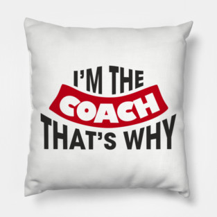 I'm The Coach That's Why Bossy Trainer Vibes Pillow