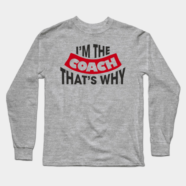 I'm The Coach That's Why Bossy Trainer Vibes Long Sleeve T-Shirt by Anticorporati