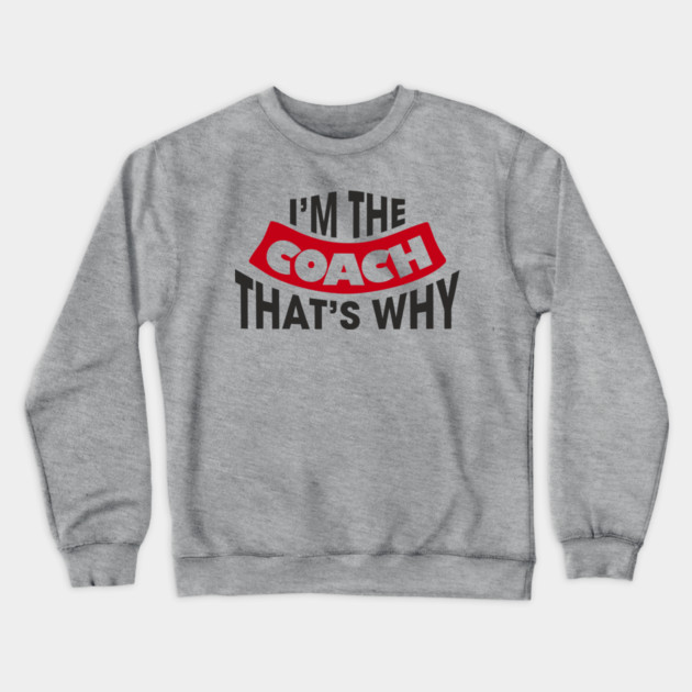 I'm The Coach That's Why Bossy Trainer Vibes Crewneck Sweatshirt by Anticorporati
