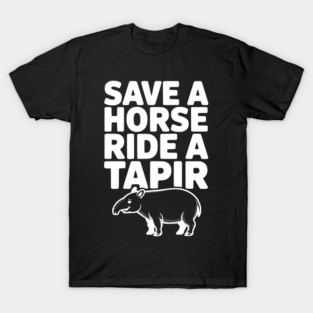 Save a Horse Ride a Tapir T-Shirt