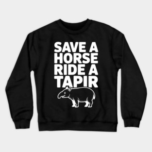 Save a Horse Ride a Tapir Crewneck Sweatshirt