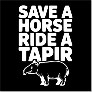 Save a Horse Ride a Tapir Posters and Art