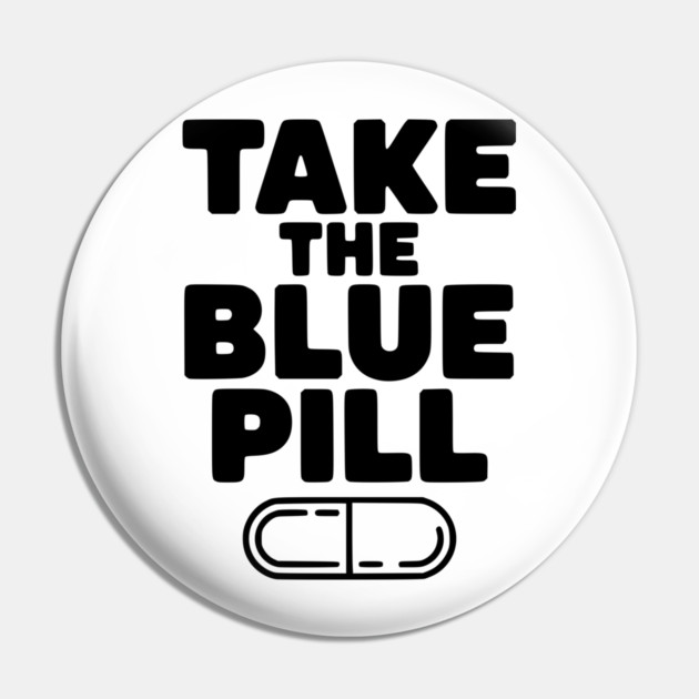 Take the Blue Pill Pin by Frank Ring