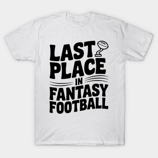 Last Place in Fantasy Football T-Shirt by Frank Ring
