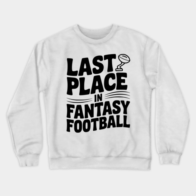 Last Place in Fantasy Football Crewneck Sweatshirt by Frank Ring