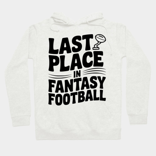 Last Place in Fantasy Football Hoodie by Frank Ring