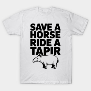 Save a Horse Ride a Tapir T-Shirt