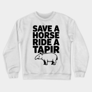 Save a Horse Ride a Tapir Crewneck Sweatshirt