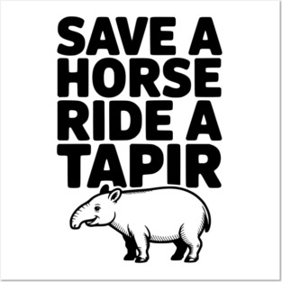 Save a Horse Ride a Tapir Posters and Art