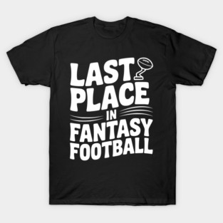 Last Place in Fantasy Football T-Shirt