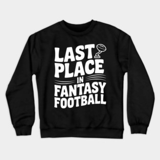 Last Place in Fantasy Football Crewneck Sweatshirt
