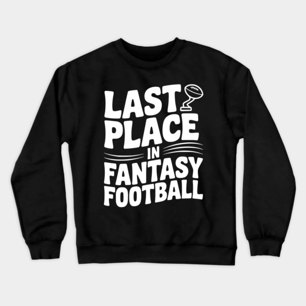Last Place in Fantasy Football Crewneck Sweatshirt by Frank Ring