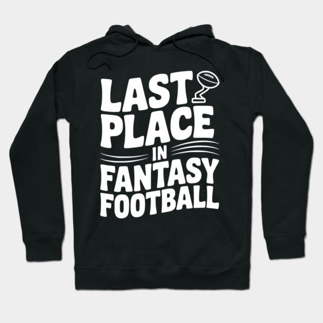Last Place in Fantasy Football Hoodie by Frank Ring