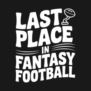Last Place in Fantasy Football T-Shirt