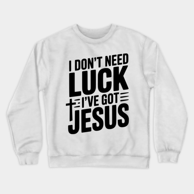 I Don't Need Luck I've Got Jesus Crewneck Sweatshirt by Frank Ring