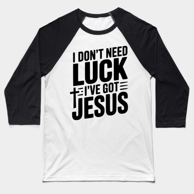 I Don't Need Luck I've Got Jesus Baseball T-Shirt by Frank Ring