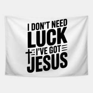 I Don't Need Luck I've Got Jesus Tapestry