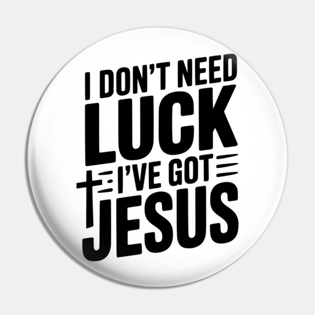 I Don't Need Luck I've Got Jesus Pin by Frank Ring
