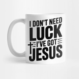 I Don't Need Luck I've Got Jesus Mug