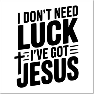 I Don't Need Luck I've Got Jesus Posters and Art