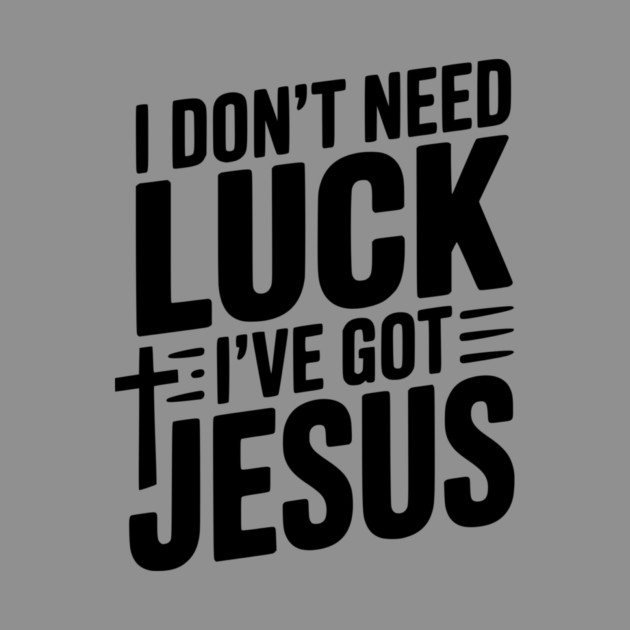 I Don't Need Luck I've Got Jesus by Frank Ring