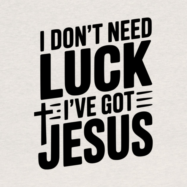 I Don't Need Luck I've Got Jesus by Frank Ring