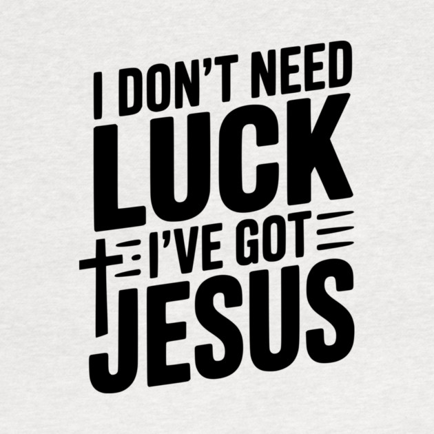 I Don't Need Luck I've Got Jesus by Frank Ring