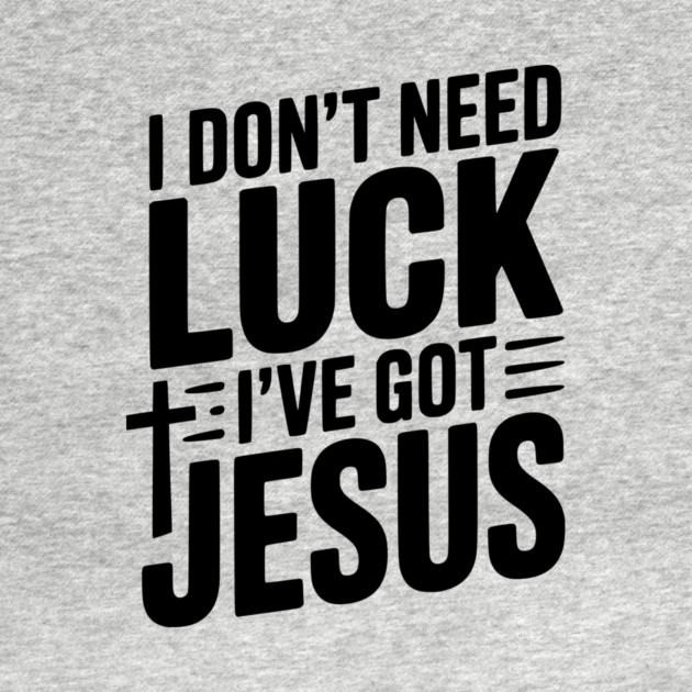 I Don't Need Luck I've Got Jesus by Frank Ring