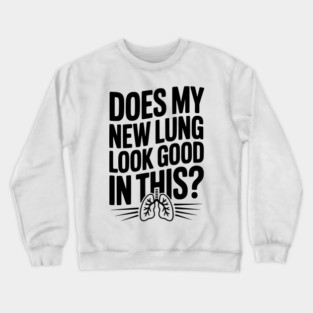 Does My New Lung Look Good in This? Crewneck Sweatshirt