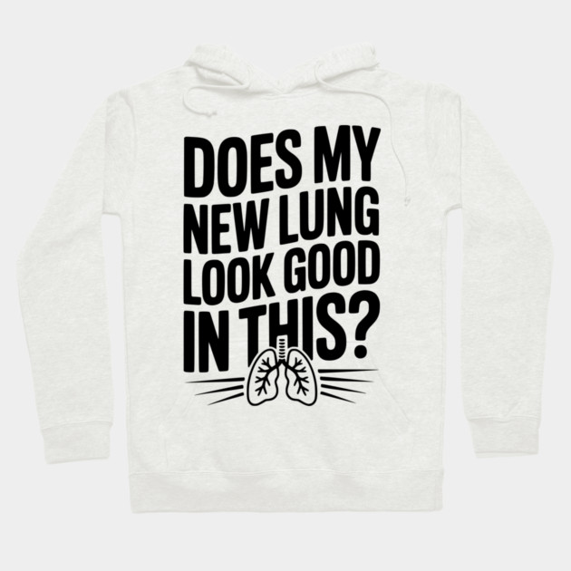 Does My New Lung Look Good in This? Hoodie by Frank Ring