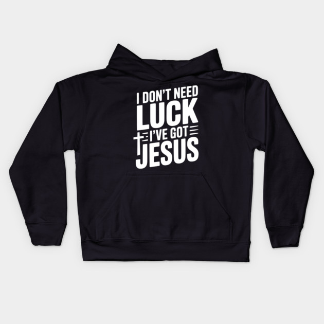 I Don't Need Luck I've Got Jesus Kids Hoodie by Frank Ring
