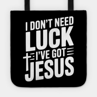 I Don't Need Luck I've Got Jesus Tote
