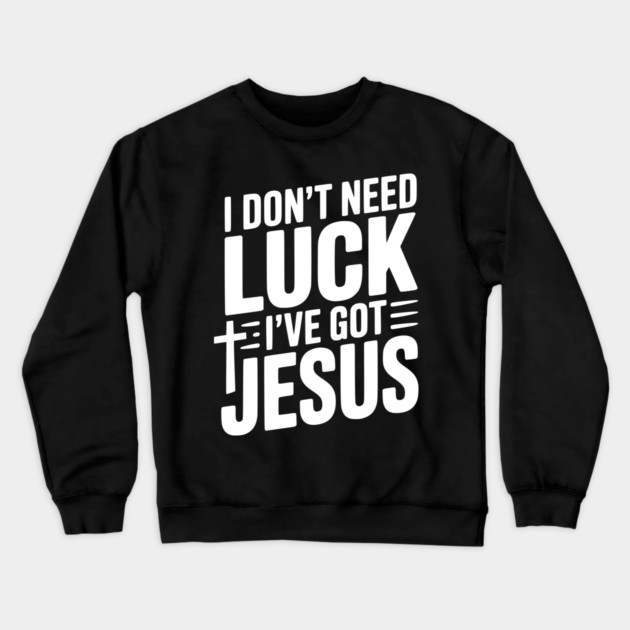 I Don't Need Luck I've Got Jesus Crewneck Sweatshirt by Frank Ring